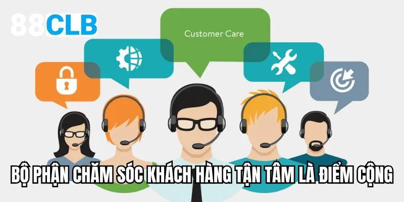 Bộ phận chăm sóc khách hàng tận tâm là điểm cộng lớn