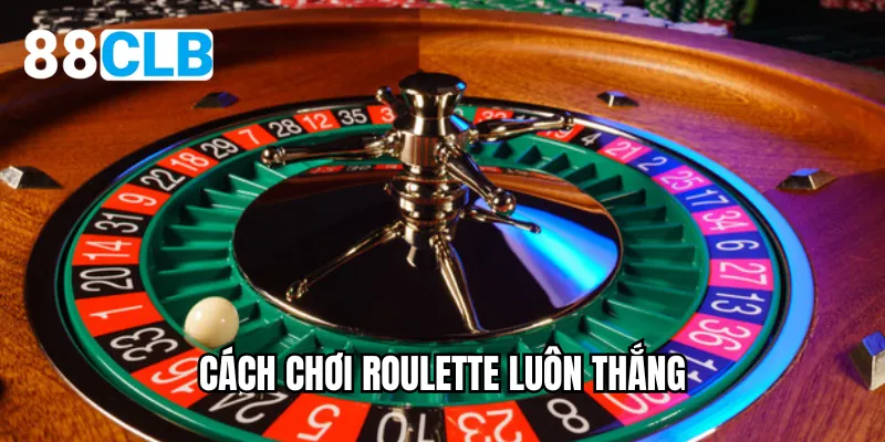cách chơi roulette luôn thắng