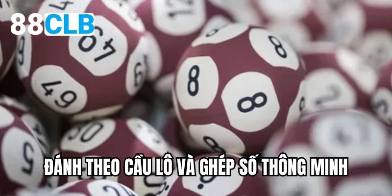 Đánh theo cầu lô và ghép số thông minh