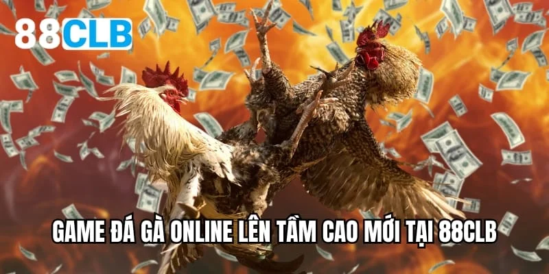 Game đá gà online lên tầm cao mới tại 88CLB