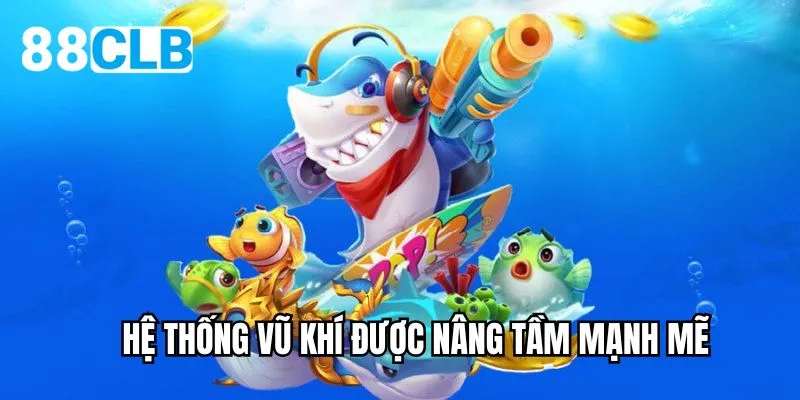 Hệ thống vũ khí được nâng tầm mạnh mẽ