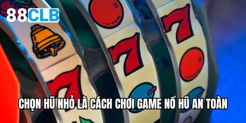 Khởi động với hũ nhỏ là cách chơi game nổ hũ an toàn