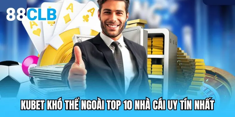 KUBET khó thể ngoài top 10 nhà cái uy tín nhất