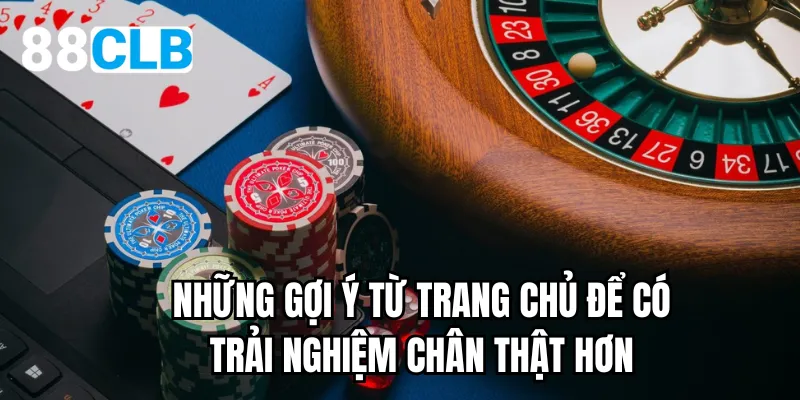 Những gợi ý từ trang chủ để có trải nghiệm chân thật hơn