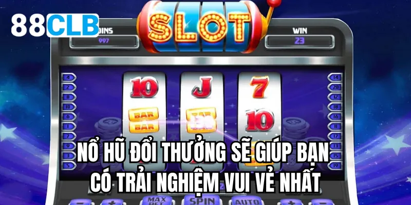 Nổ hũ đổi thưởng sẽ giúp bạn có trải nghiệm vui vẻ nhất
