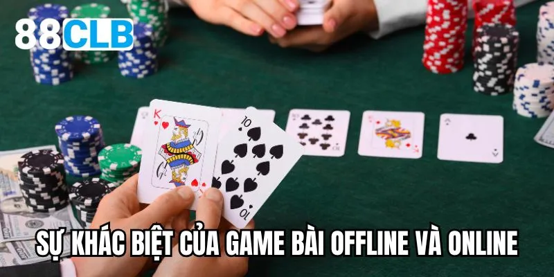 So sánh game bài offline và online đặc biệt ra sao