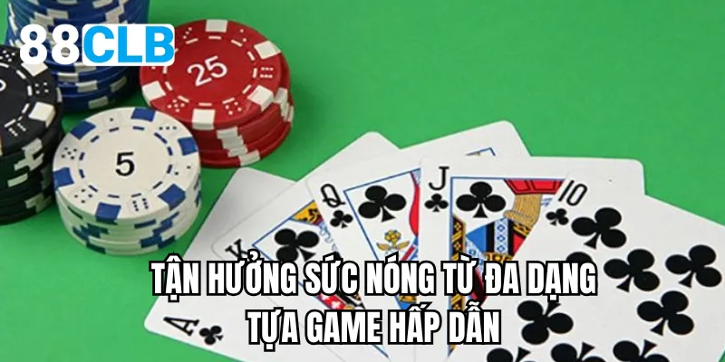 Tận hưởng sức nóng từ đa dạng tựa game hấp dẫn