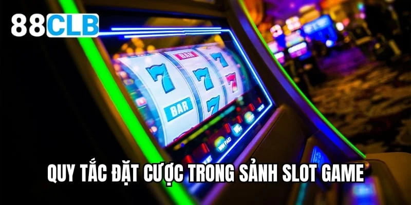 Tìm hiểu quy tắc đặt cược trong sảnh slot game