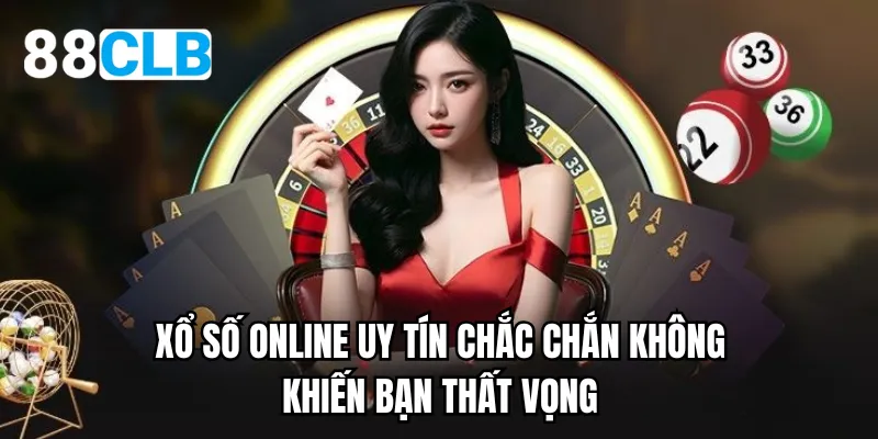 Xổ số online uy tín chắc chắn không khiến bạn thất vọng